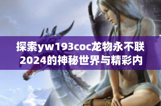 探索yw193coc龙物永不联2024的神秘世界与精彩内容