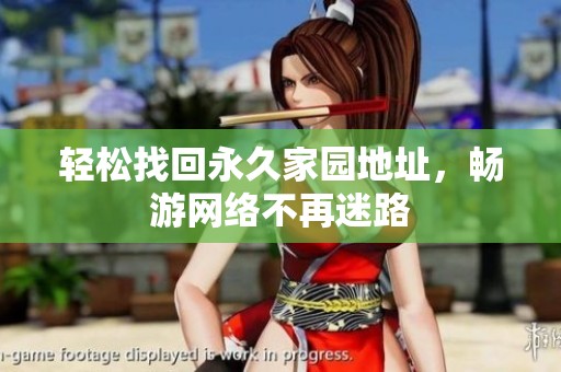 轻松找回永久家园地址，畅游网络不再迷路