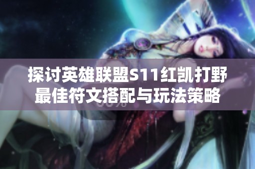 探讨英雄联盟S11红凯打野最佳符文搭配与玩法策略