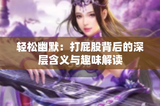 轻松幽默：打屁股背后的深层含义与趣味解读