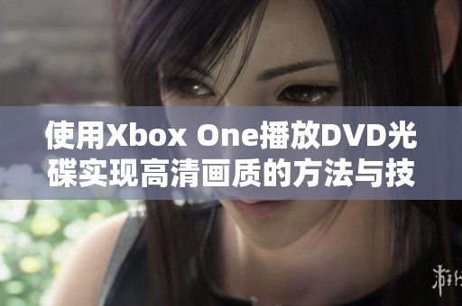 使用Xbox One播放DVD光碟实现高清画质的方法与技巧