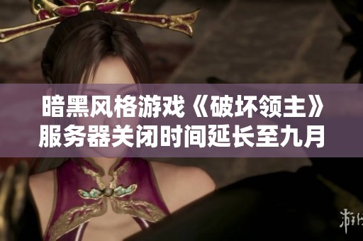 暗黑风格游戏《破坏领主》服务器关闭时间延长至九月十七日