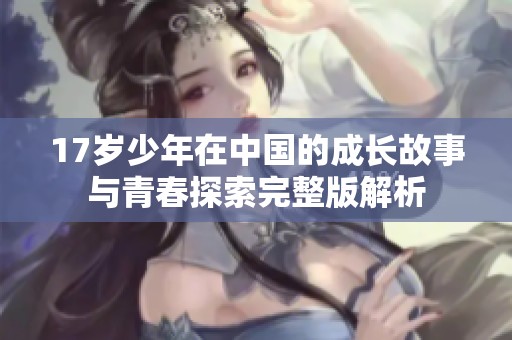 17岁少年在中国的成长故事与青春探索完整版解析