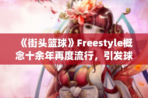《街头篮球》Freestyle概念十余年再度流行，引发球迷热议