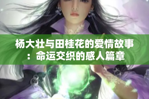 杨大壮与田桂花的爱情故事：命运交织的感人篇章