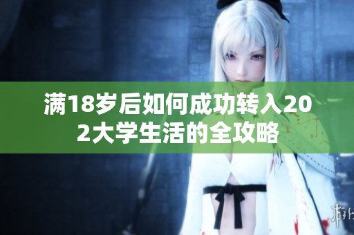 满18岁后如何成功转入202大学生活的全攻略