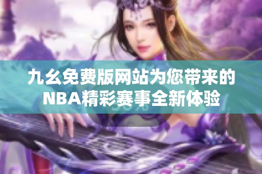 九幺免费版网站为您带来的NBA精彩赛事全新体验