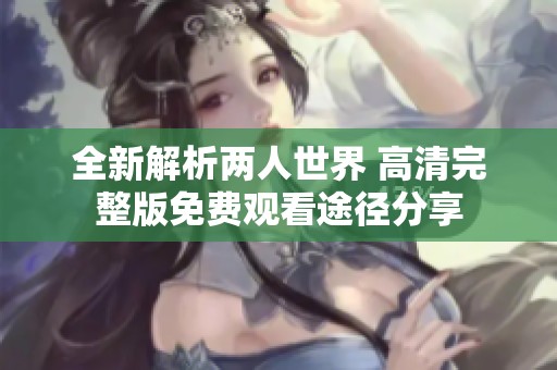 全新解析两人世界 高清完整版免费观看途径分享