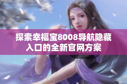 探索幸福宝8008导航隐藏入口的全新官网方案
