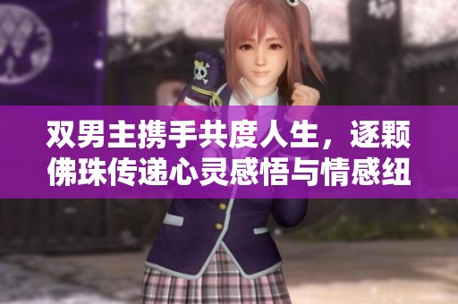 双男主携手共度人生，逐颗佛珠传递心灵感悟与情感纽带