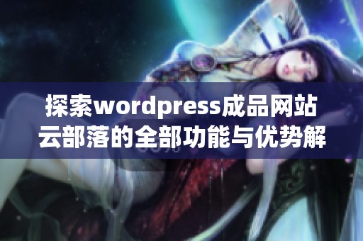 探索wordpress成品网站云部落的全部功能与优势解析