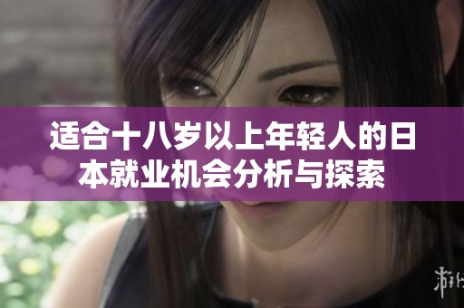 适合十八岁以上年轻人的日本就业机会分析与探索