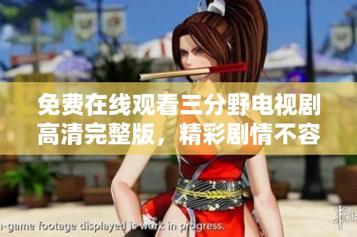 免费在线观看三分野电视剧高清完整版，精彩剧情不容错过