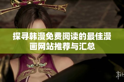 探寻韩漫免费阅读的最佳漫画网站推荐与汇总