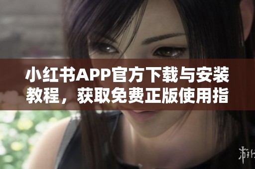 小红书APP官方下载与安装教程，获取免费正版使用指南