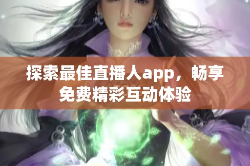 探索最佳直播人app，畅享免费精彩互动体验