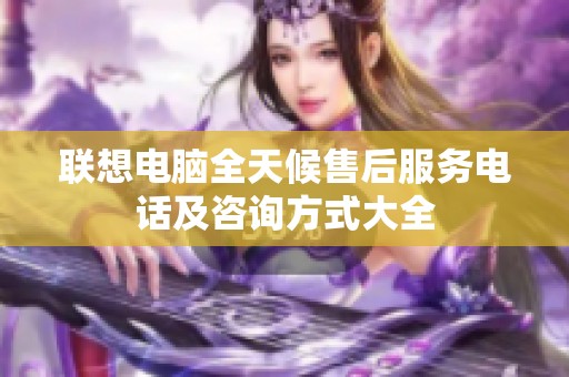 联想电脑全天候售后服务电话及咨询方式大全