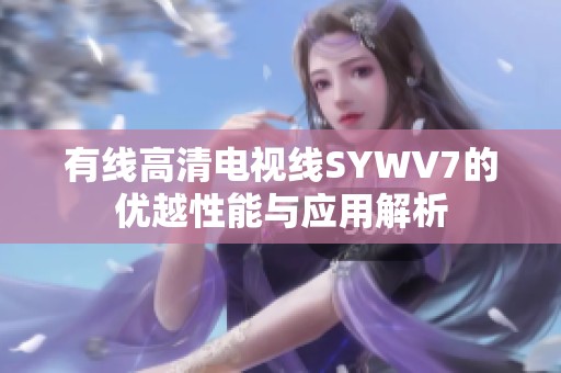 有线高清电视线SYWV7的优越性能与应用解析