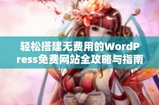 轻松搭建无费用的WordPress免费网站全攻略与指南