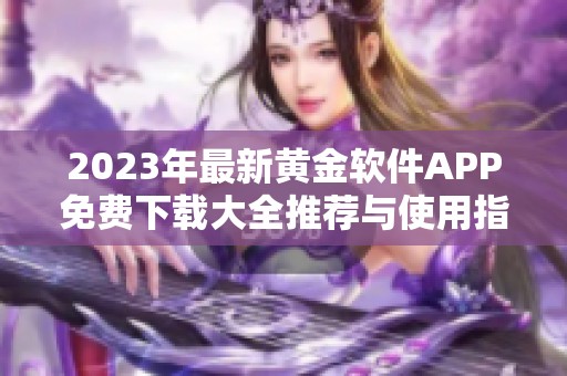 2023年最新黄金软件APP免费下载大全推荐与使用指南