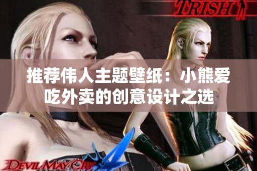 推荐伟人主题壁纸：小熊爱吃外卖的创意设计之选