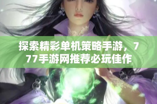 探索精彩单机策略手游，777手游网推荐必玩佳作