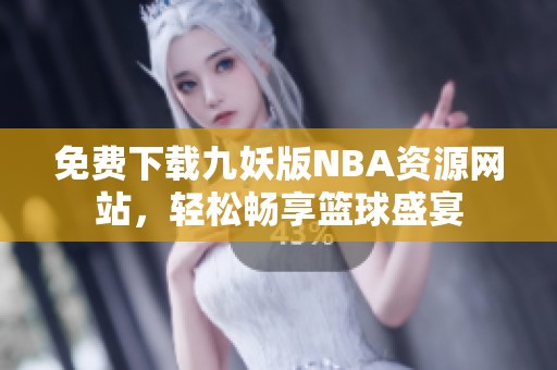 免费下载九妖版NBA资源网站，轻松畅享篮球盛宴