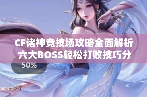 CF诸神竞技场攻略全面解析 六大BOSS轻松打败技巧分享