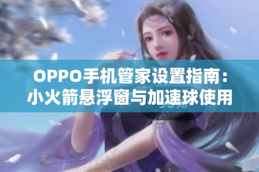 OPPO手机管家设置指南：小火箭悬浮窗与加速球使用方法介绍