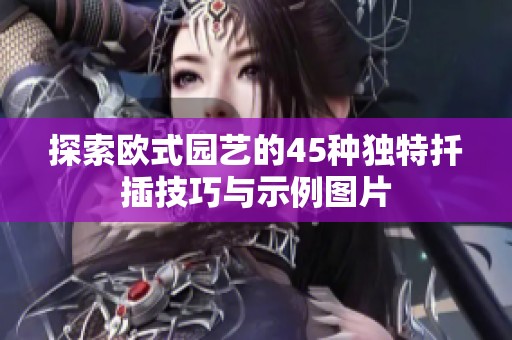 探索欧式园艺的45种独特扦插技巧与示例图片