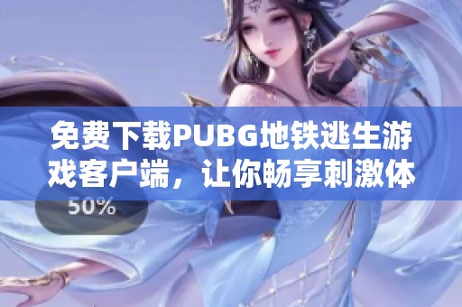 免费下载PUBG地铁逃生游戏客户端，让你畅享刺激体验