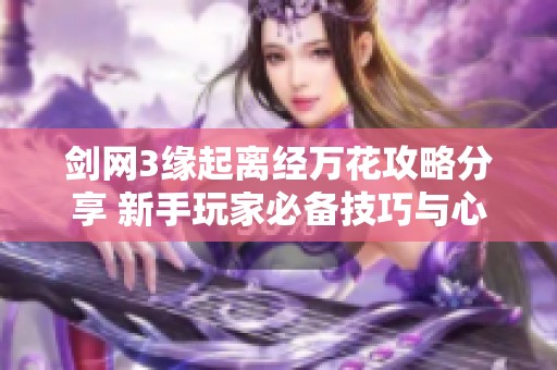 剑网3缘起离经万花攻略分享 新手玩家必备技巧与心得