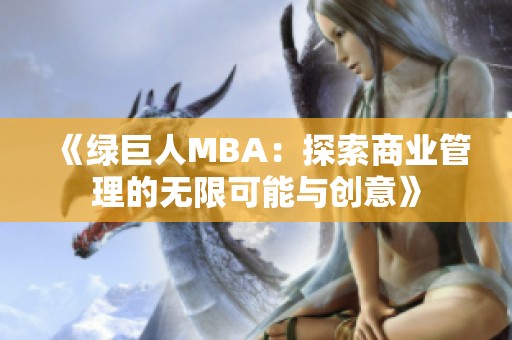 《绿巨人MBA：探索商业管理的无限可能与创意》