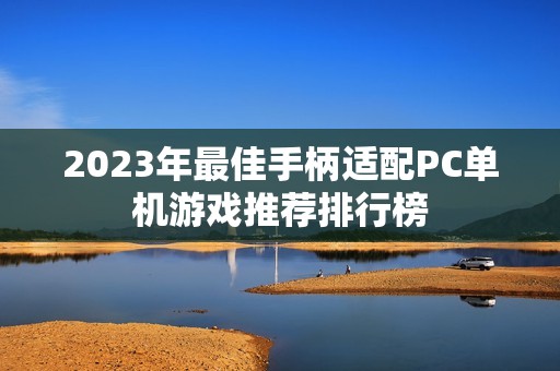 2023年最佳手柄适配PC单机游戏推荐排行榜