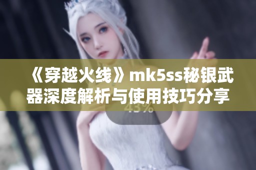 《穿越火线》mk5ss秘银武器深度解析与使用技巧分享