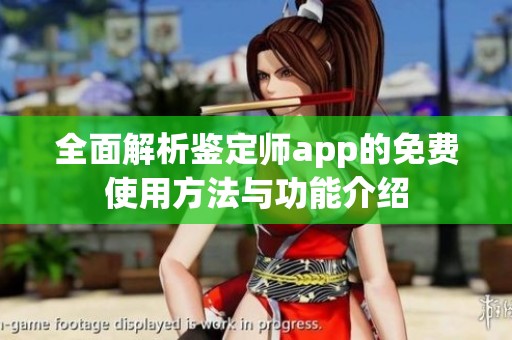 全面解析鉴定师app的免费使用方法与功能介绍