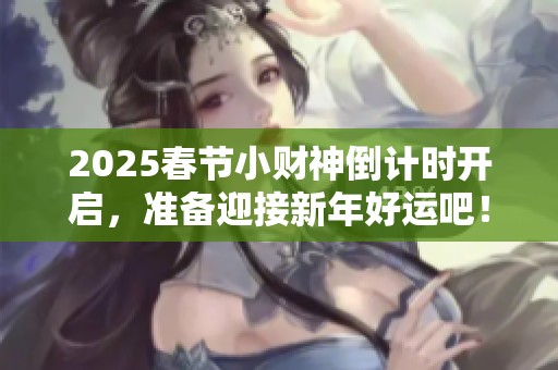 2025春节小财神倒计时开启，准备迎接新年好运吧！