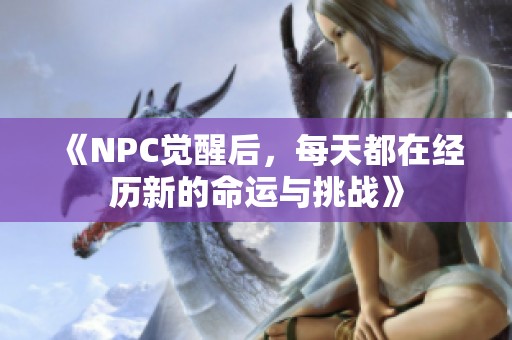 《NPC觉醒后，每天都在经历新的命运与挑战》