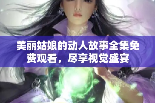 美丽姑娘的动人故事全集免费观看，尽享视觉盛宴