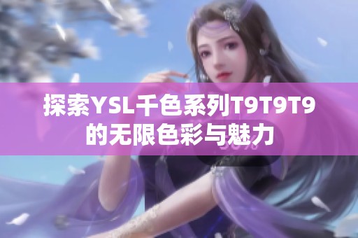 探索YSL千色系列T9T9T9的无限色彩与魅力