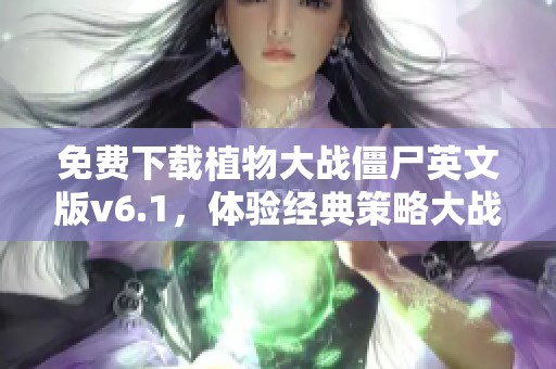 免费下载植物大战僵尸英文版v6.1，体验经典策略大战