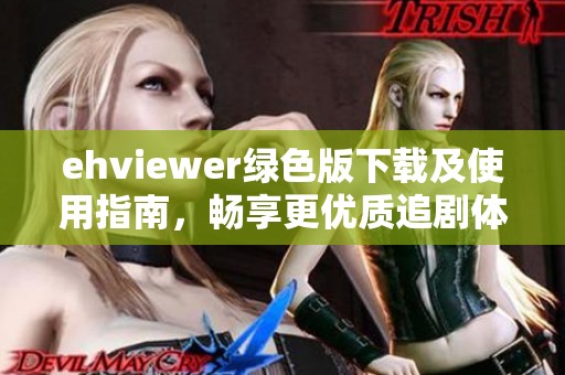 ehviewer绿色版下载及使用指南，畅享更优质追剧体验