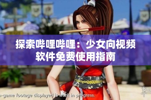 探索哔哩哔哩：少女向视频软件免费使用指南