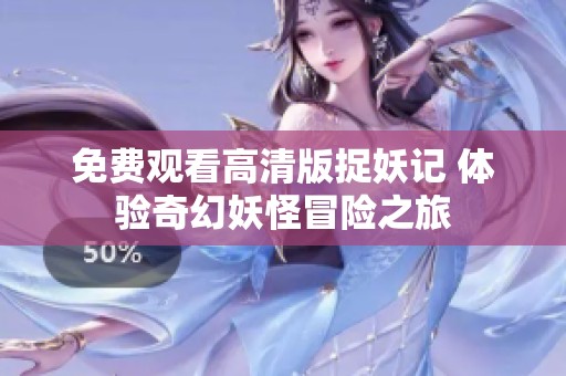 免费观看高清版捉妖记 体验奇幻妖怪冒险之旅