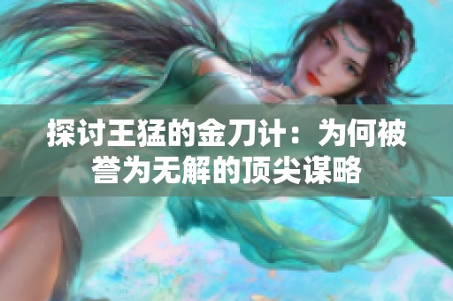 探讨王猛的金刀计：为何被誉为无解的顶尖谋略