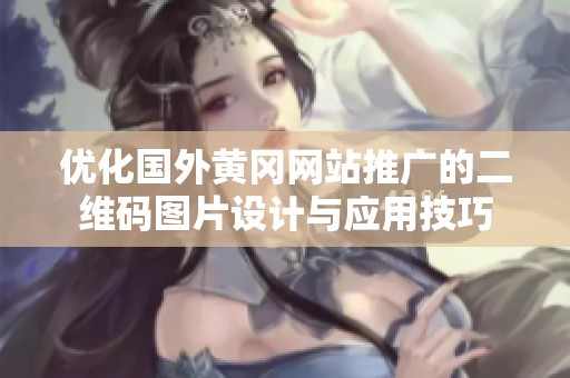 优化国外黄冈网站推广的二维码图片设计与应用技巧