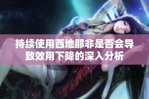 持续使用西地那非是否会导致效用下降的深入分析