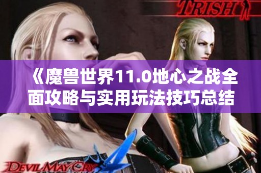 《魔兽世界11.0地心之战全面攻略与实用玩法技巧总结》