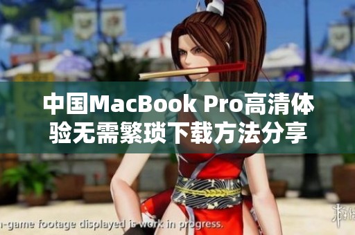 中国MacBook Pro高清体验无需繁琐下载方法分享