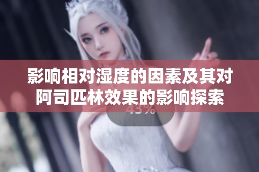 影响相对湿度的因素及其对阿司匹林效果的影响探索